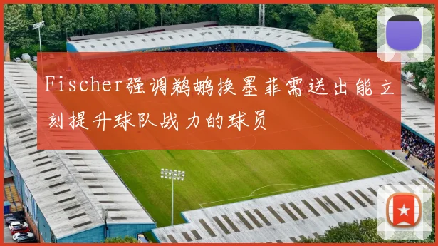 Fischer强调鹈鹕换墨菲需送出能立刻提升球队战力的球员